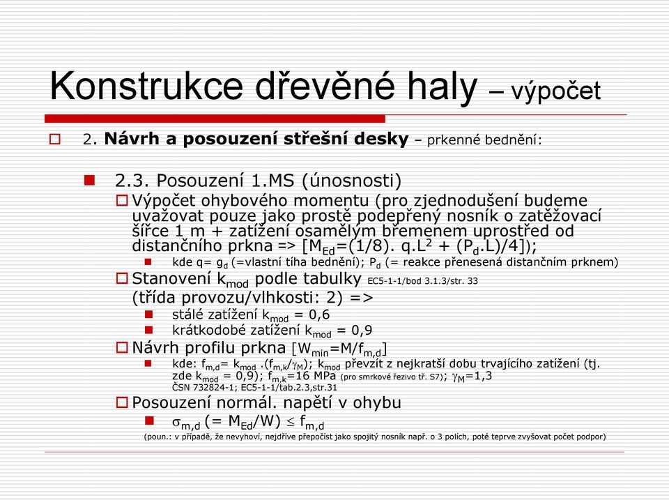 Ed =(1/8). q.l 2 + (P d.l)/4]); kde q= g d (=vlastní tíha bednění); P d (= reakce přenesená distančním prknem) Stanovení k mod podle tabulky EC5-1-1/bod 3.1.3/str.