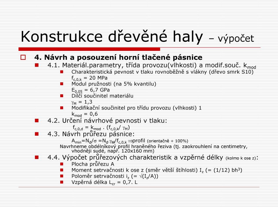 součinitel pro třídu provozu (vlhkosti) 1 k mod = 0,6 4.2. Určení návrhové pevnosti v tlaku: f c,0,d = k mod. (f c,0,k / g M ) 4.3. Návrh průřezu pásnice: A min =N d /s =N d.