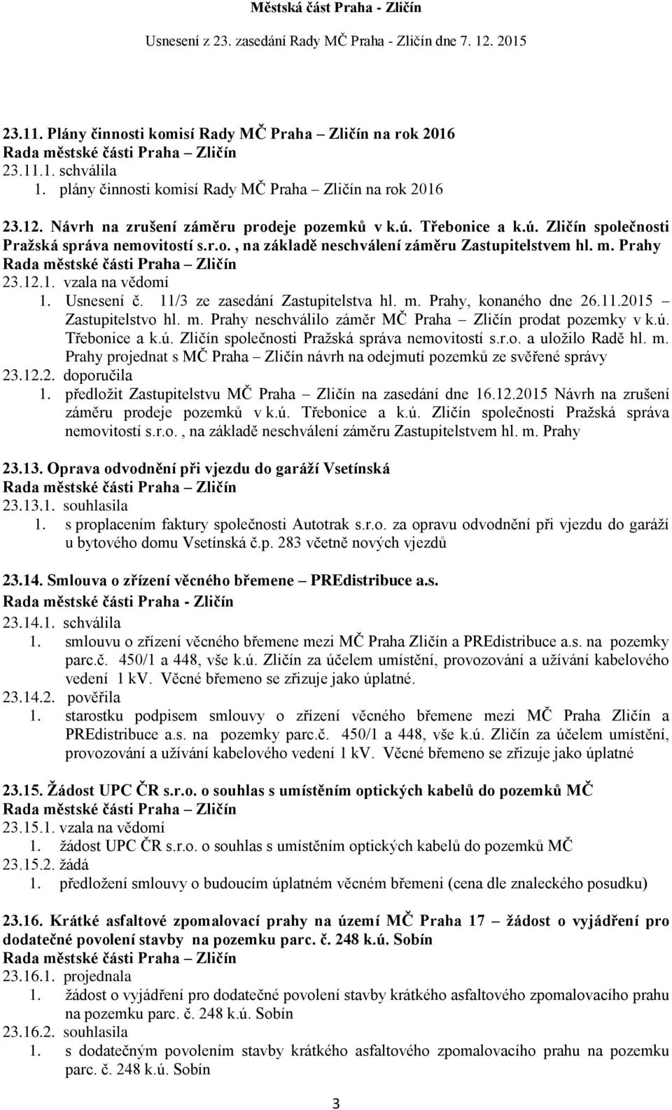 11/3 ze zasedání Zastupitelstva hl. m. Prahy, konaného dne 26.11.2015 Zastupitelstvo hl. m. Prahy neschválilo záměr MČ Praha Zličín prodat pozemky v k.ú.