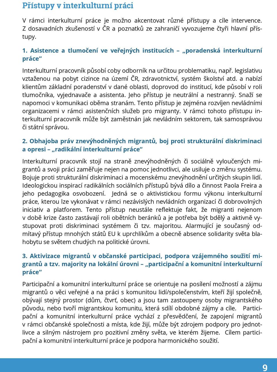legislativu vztaženou na pobyt cizince na území ČR, zdravotnictví, systém školství atd.