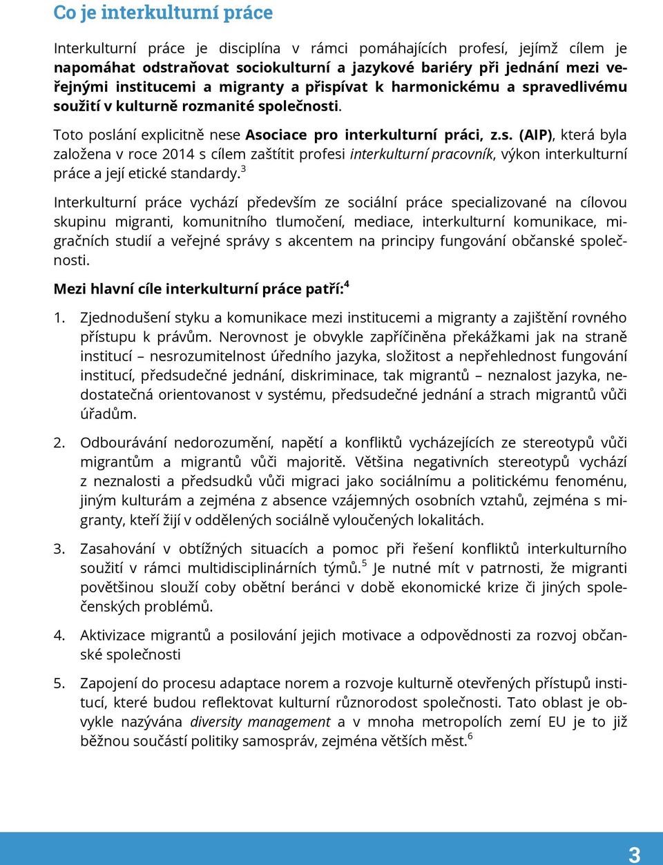 3 Interkulturní práce vychází především ze sociální práce specializované na cílovou skupinu migranti, komunitního tlumočení, mediace, interkulturní komunikace, migračních studií a veřejné správy s