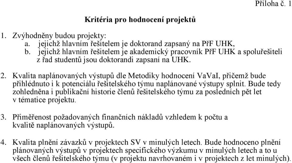 Kvalita naplánovaných výstupů dle Metodiky hodnocení VaVaI, přičemž bude přihlédnuto i k potenciálu řešitelského týmu naplánované výstupy splnit.