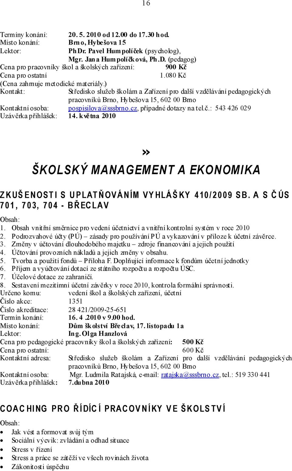 května 2010» ŠKOLSKÝ MANAGEMENT A EKONOMIKA Z K UŠ E N OS T I S U P LAT Ň OV Á N ÍM V Y HLÁ Š KY 4 10 / 2 0 0 9 S B. A S Č ÚS 7 0 1, 7 0 3, 7 0 4 - B Ř EC LA V 1.