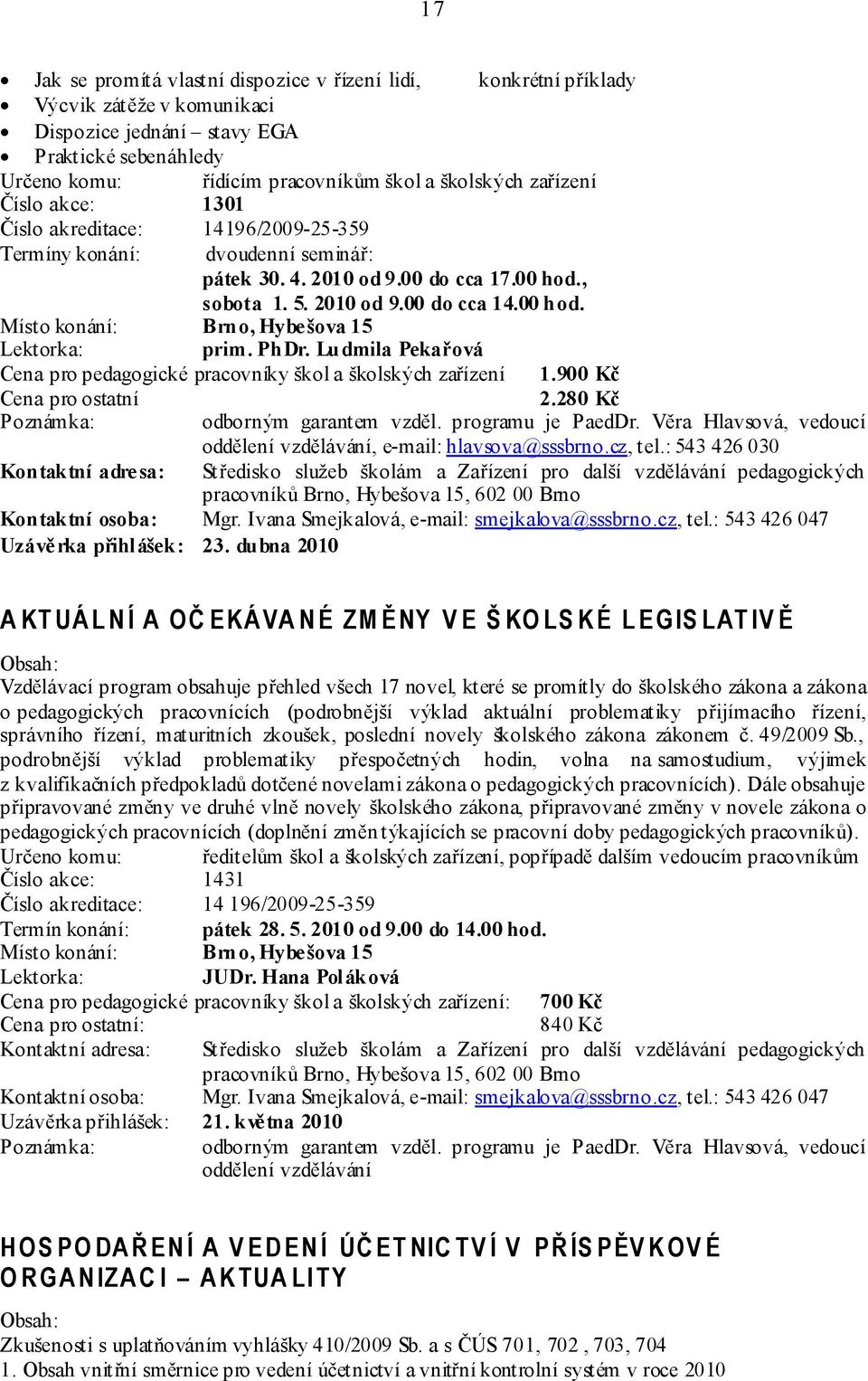 PhDr. Ludmila Pekařová Cena pro pedagogické pracovníky škol a školských zařízení 1.900 Kč 2.280 Kč odborným garantem vzděl. programu je PaedDr.