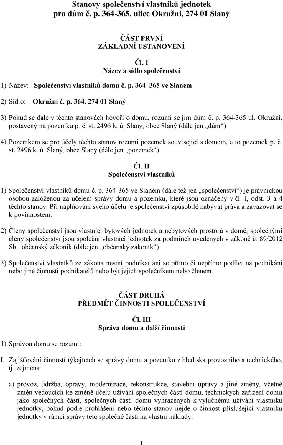 Slaný, obec Slaný (dále jen dům ) 4) Pozemkem se pro účely těchto stanov rozumí pozemek související s domem, a to pozemek p. č. st. 2496 k. ú. Slaný, obec Slaný (dále jen pozemek ). Čl.