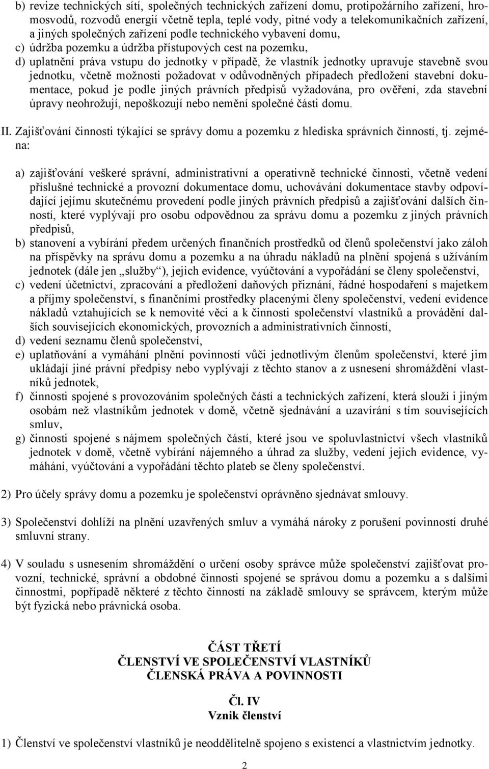 svou jednotku, včetně možnosti požadovat v odůvodněných případech předložení stavební dokumentace, pokud je podle jiných právních předpisů vyžadována, pro ověření, zda stavební úpravy neohrožují,