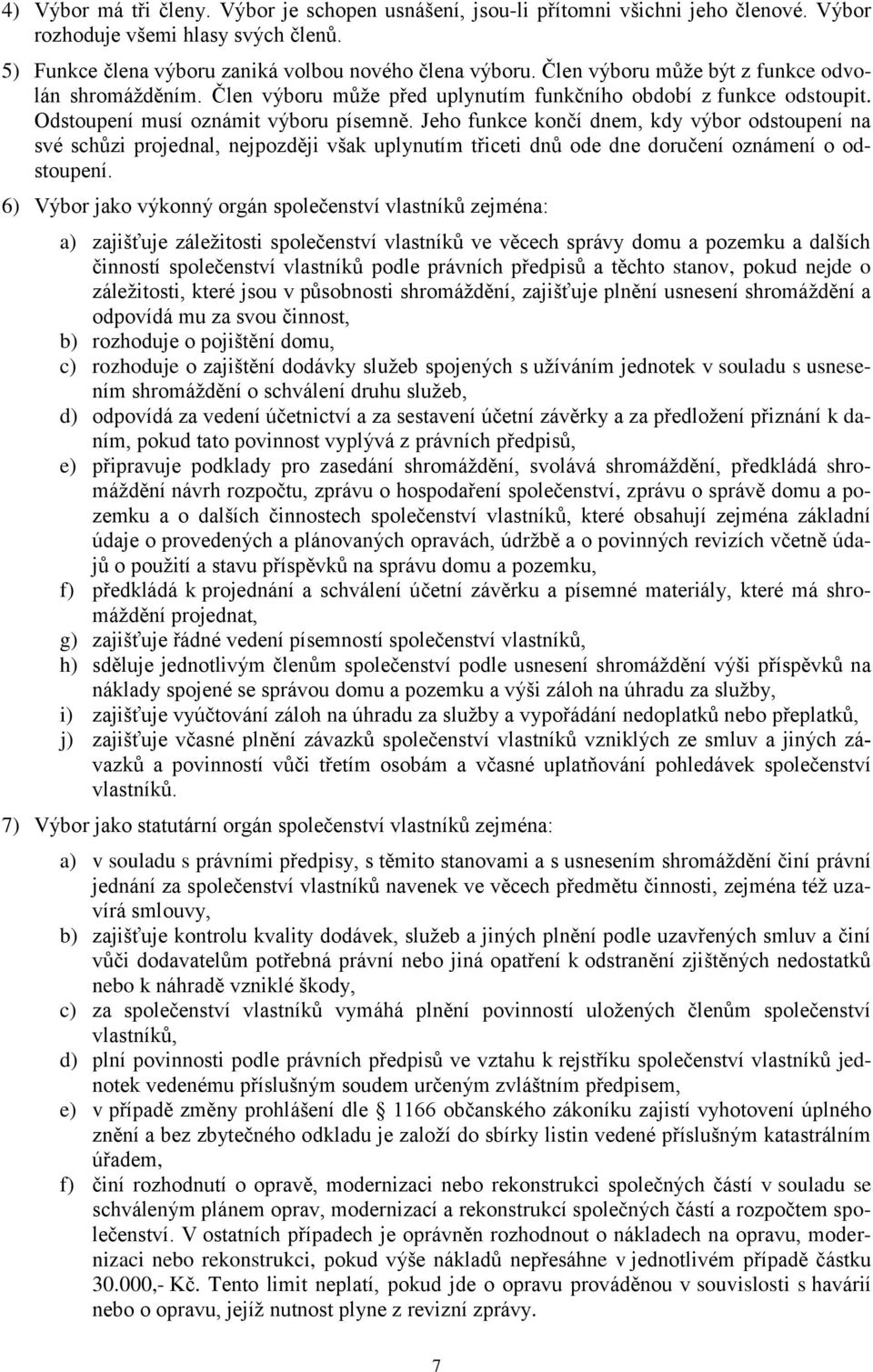 Jeho funkce končí dnem, kdy výbor odstoupení na své schůzi projednal, nejpozději však uplynutím třiceti dnů ode dne doručení oznámení o odstoupení.