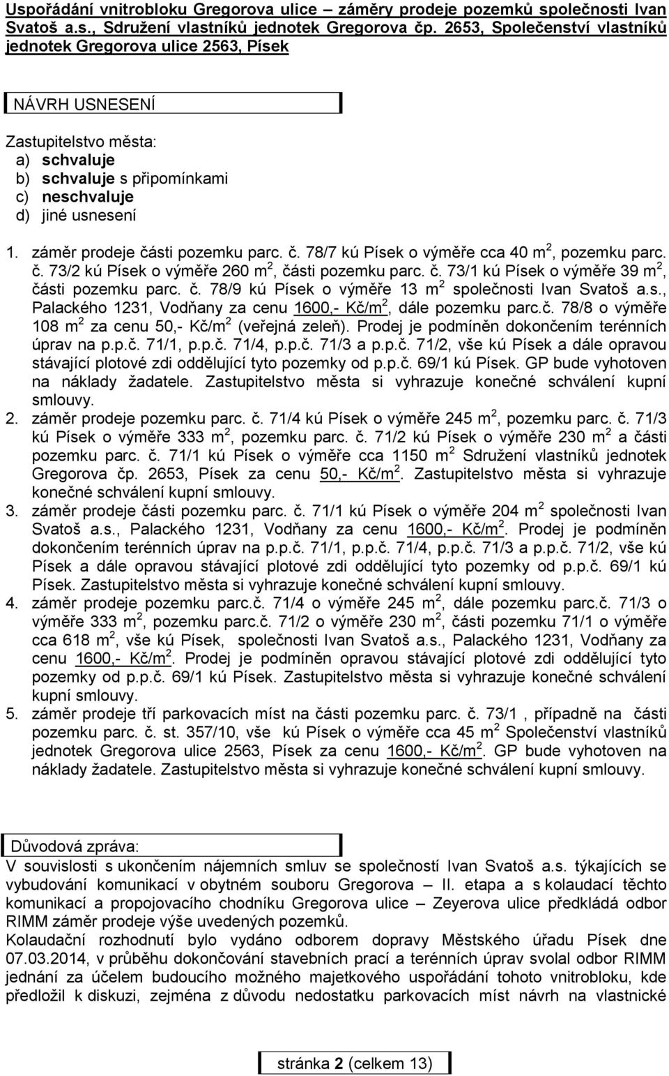 záměr prodeje části pozemku parc. č. 78/7 kú Písek o výměře cca 40 m 2, pozemku parc. č. 73/2 kú Písek o výměře 260 m 2, části pozemku parc. č. 73/1 kú Písek o výměře 39 m 2, části pozemku parc. č. 78/9 kú Písek o výměře 13 m 2 společnosti Ivan Svatoš a.