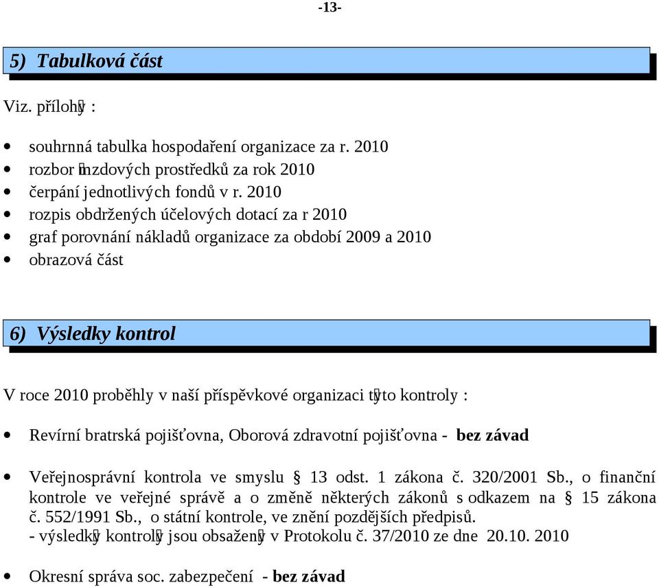 yto kontroly : Revírní bratrská pojišťovna, Oborová zdravotní pojišťovna - bez závad Veřejnosprávní kontrola ve smyslu 13 odst. 1 zákona č. 320/2001 Sb.