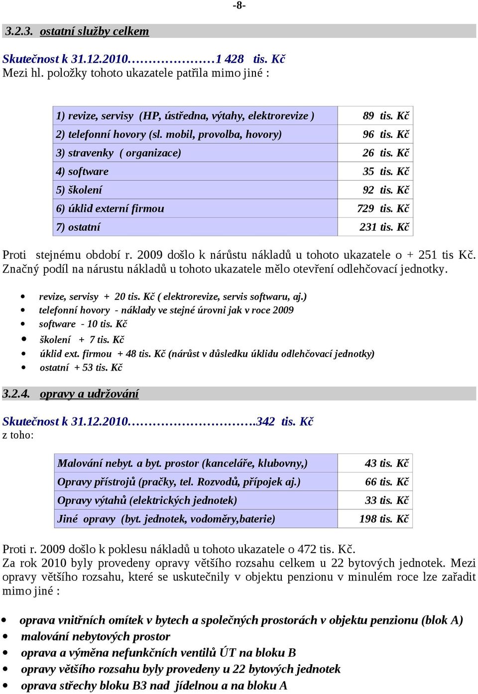 Kč 7) ostatní 231 tis. Kč Proti stejnému období r. 2009 došlo k nárůstu nákladů u tohoto ukazatele o + 251 tis Kč.
