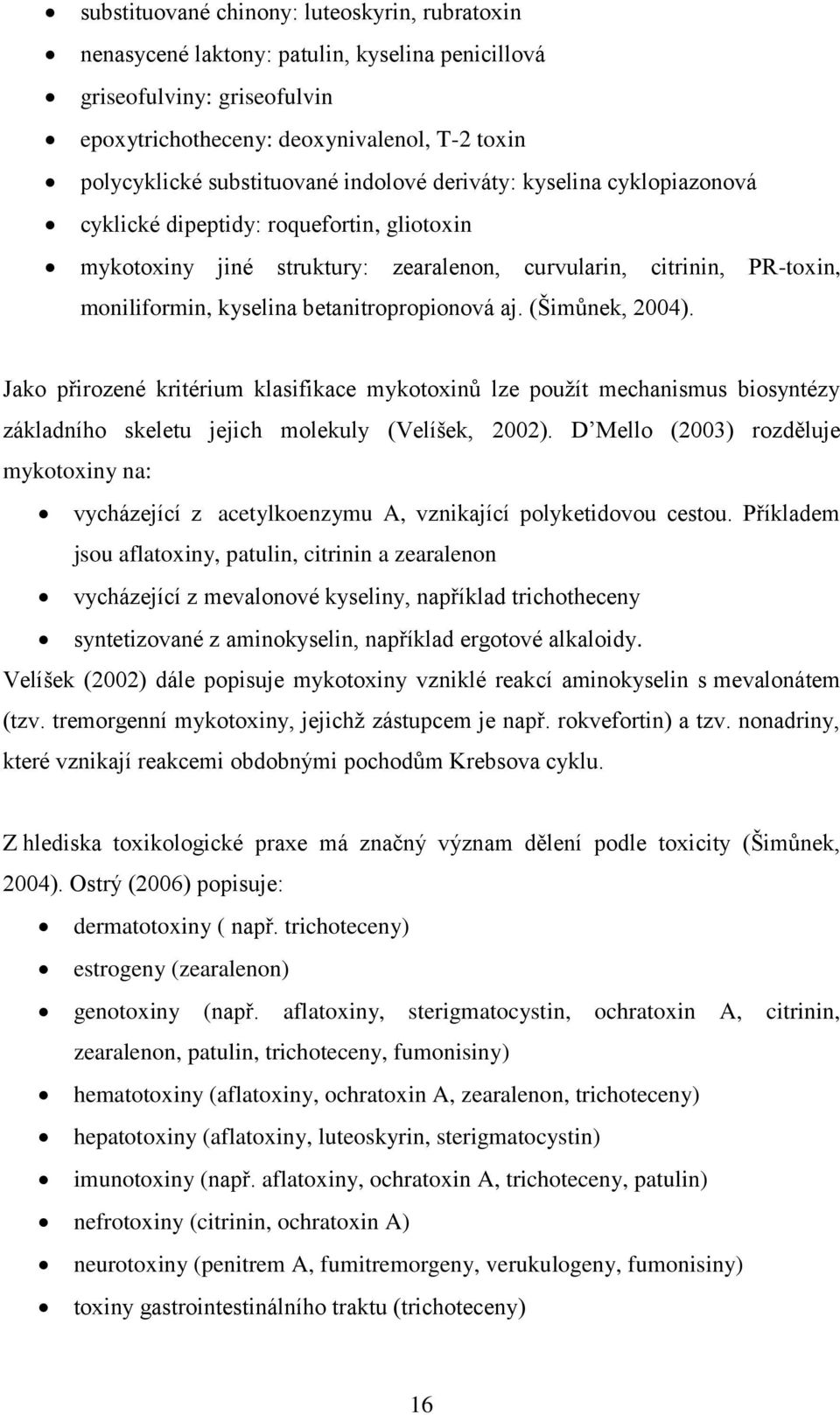 aj. (Šimůnek, 2004). Jako přirozené kritérium klasifikace mykotoxinů lze pouţít mechanismus biosyntézy základního skeletu jejich molekuly (Velíšek, 2002).