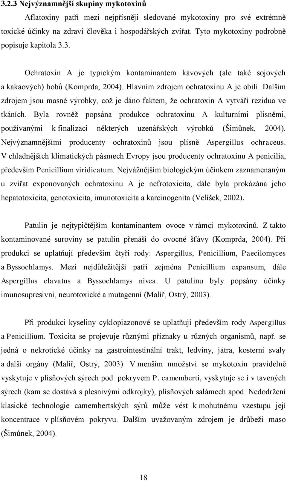Dalším zdrojem jsou masné výrobky, coţ je dáno faktem, ţe ochratoxin A vytváří rezidua ve tkáních.