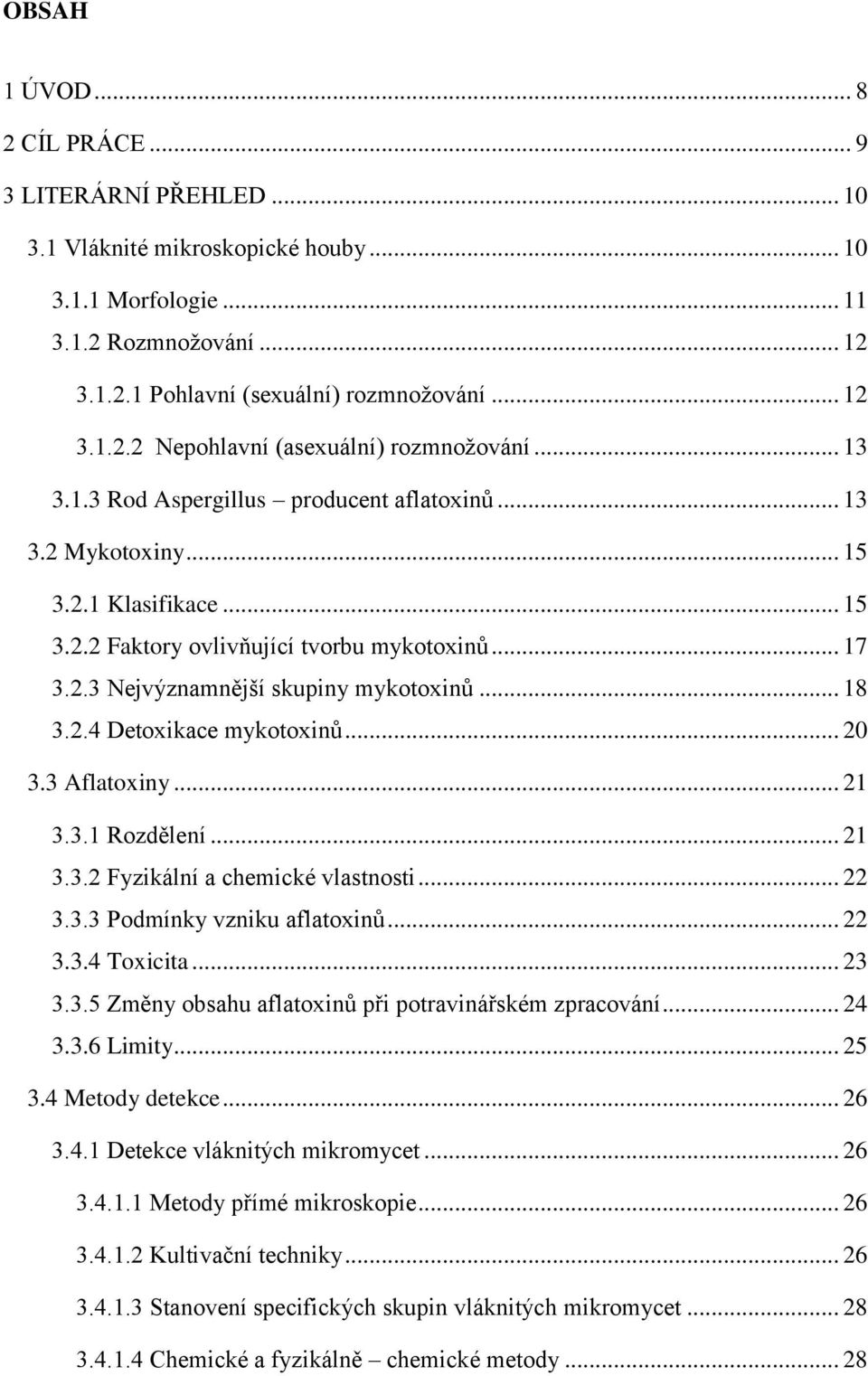.. 20 3.3 Aflatoxiny... 21 3.3.1 Rozdělení... 21 3.3.2 Fyzikální a chemické vlastnosti... 22 3.3.3 Podmínky vzniku aflatoxinů... 22 3.3.4 Toxicita... 23 3.3.5 Změny obsahu aflatoxinů při potravinářském zpracování.