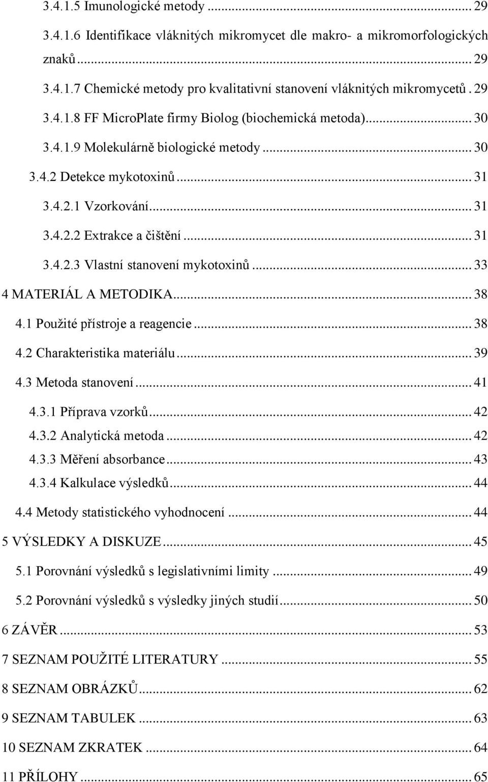 .. 33 4 MATERIÁL A METODIKA... 38 4.1 Pouţité přístroje a reagencie... 38 4.2 Charakteristika materiálu... 39 4.3 Metoda stanovení... 41 4.3.1 Příprava vzorků... 42 4.3.2 Analytická metoda... 42 4.3.3 Měření absorbance.