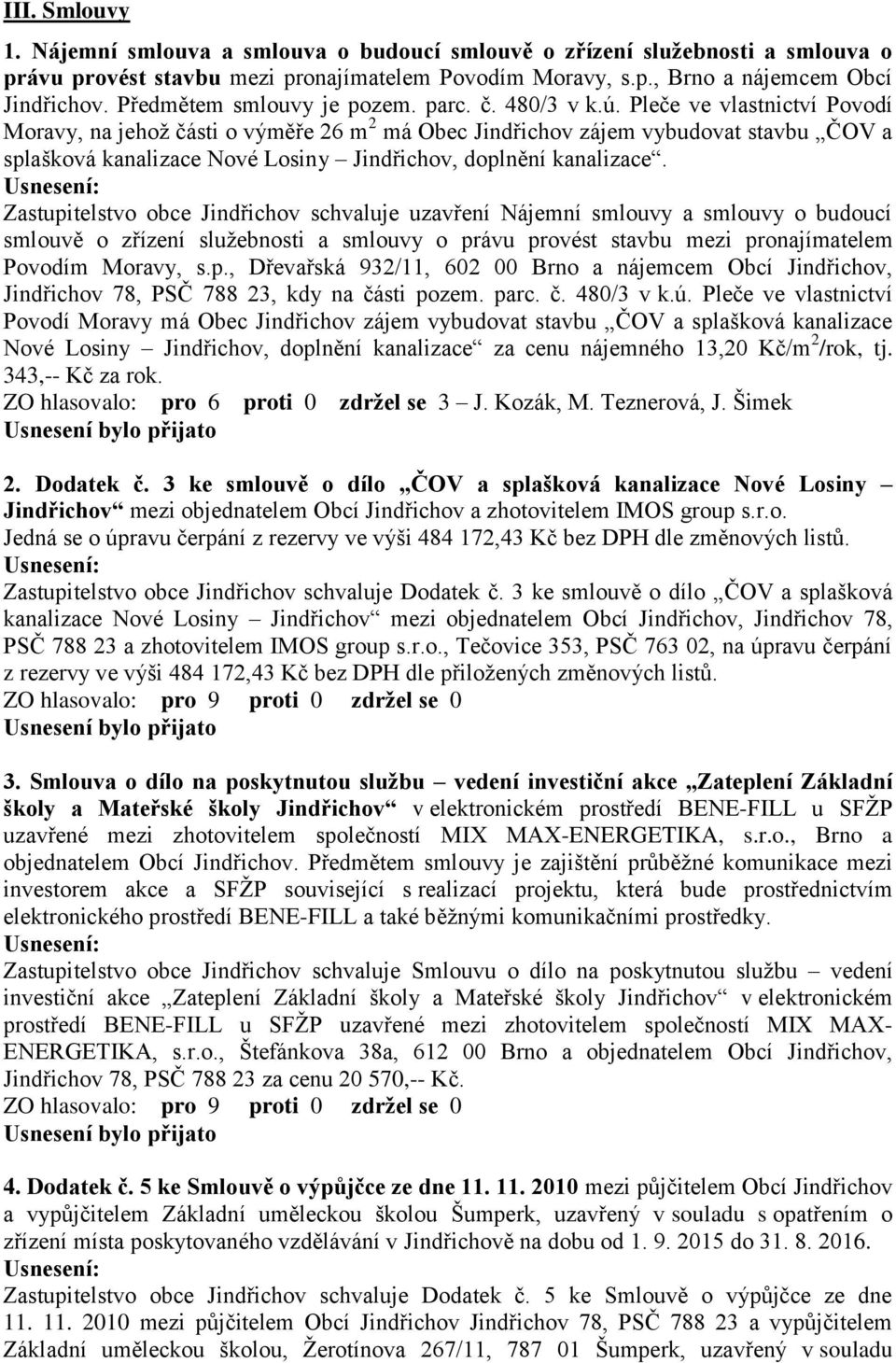 Pleče ve vlastnictví Povodí Moravy, na jehož části o výměře 26 m 2 má Obec Jindřichov zájem vybudovat stavbu ČOV a splašková kanalizace Nové Losiny Jindřichov, doplnění kanalizace.