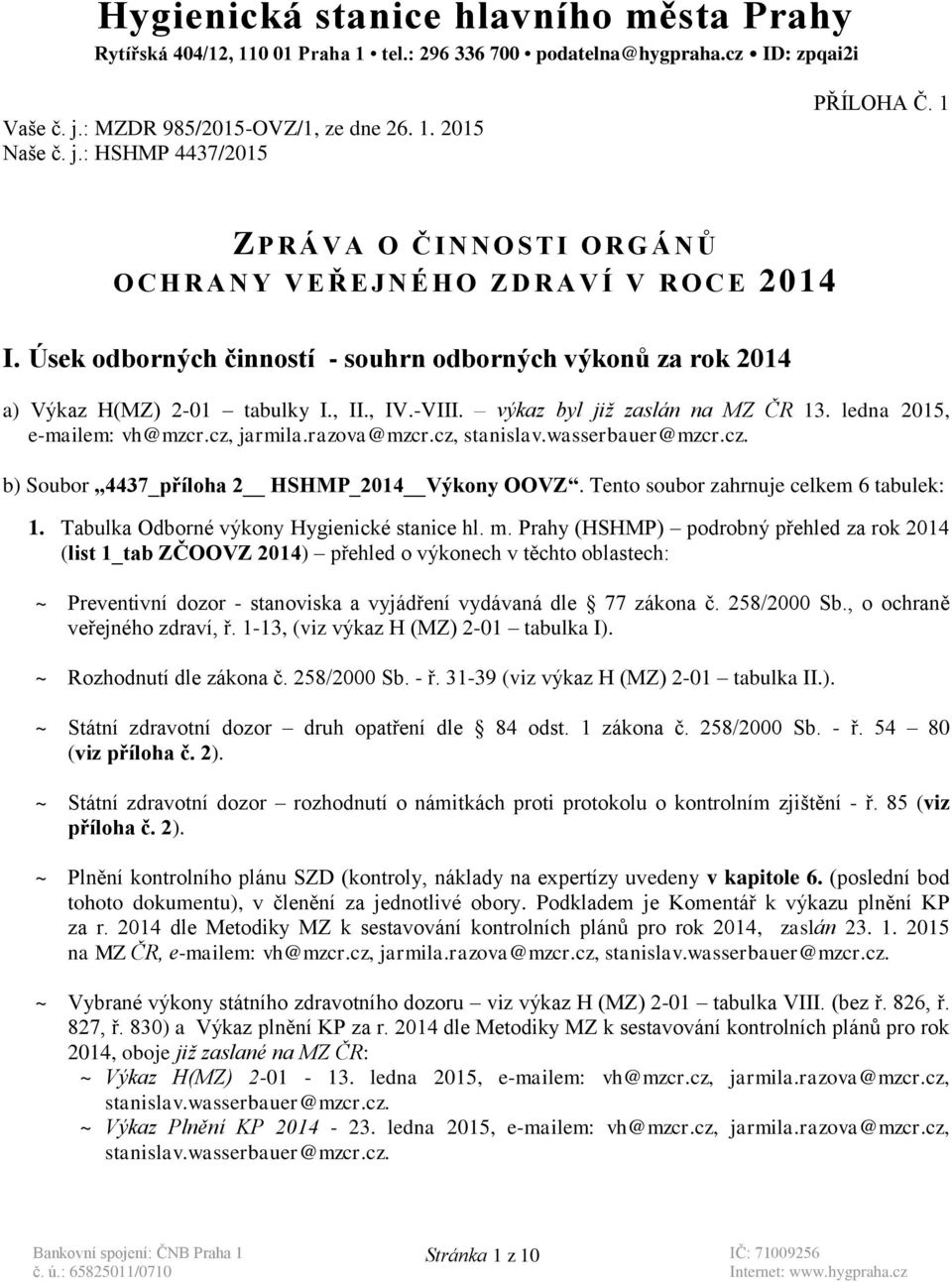 , IV.-VIII. výkaz byl již zaslán na MZ ČR 13. ledna 2015, e-mailem: vh@mzcr.cz, jarmila.razova@mzcr.cz, stanislav.wasserbauer@mzcr.cz. b) Soubor 4437_příloha 2 HSHMP_2014 Výkony OOVZ.