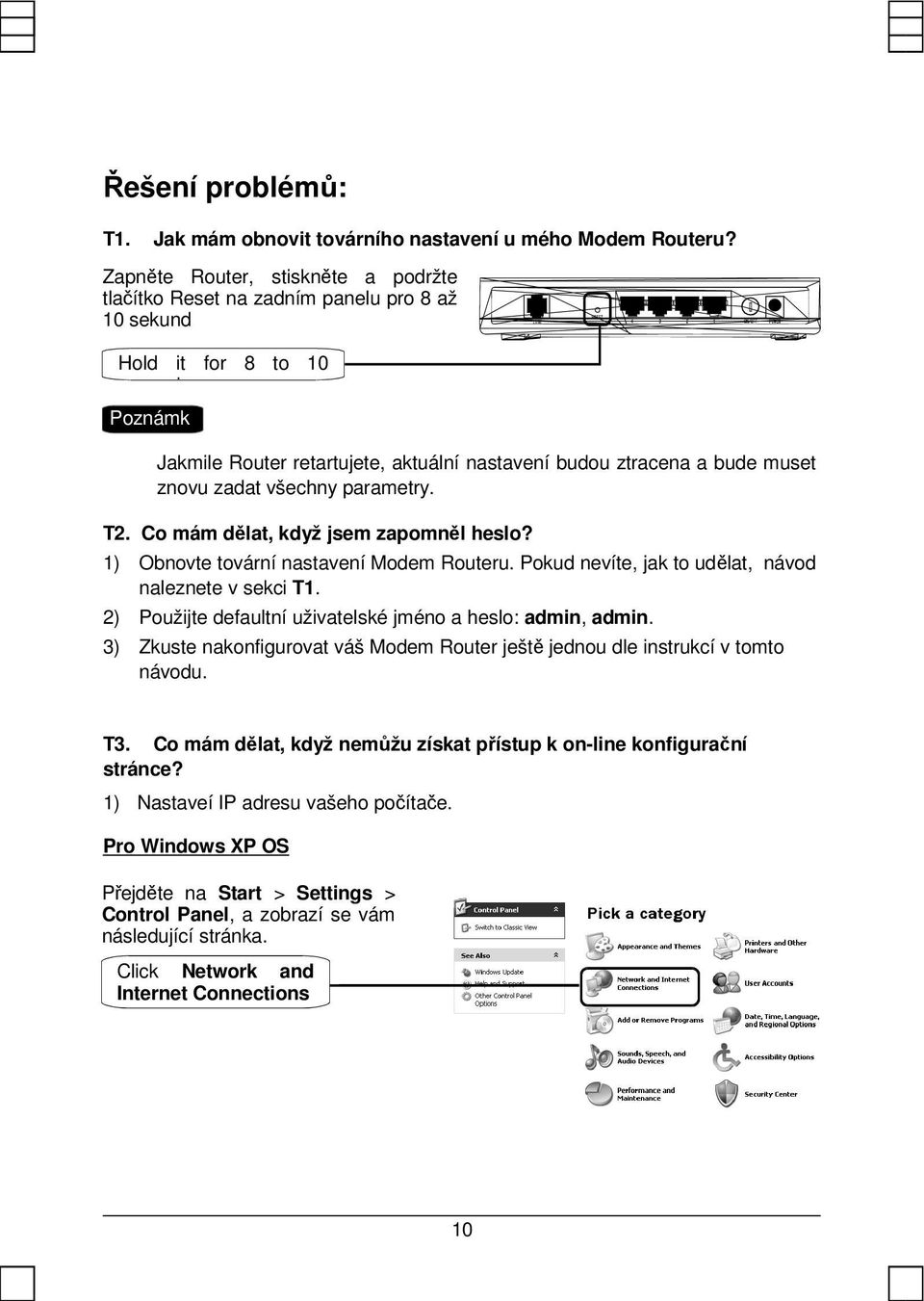 znovu zadat všechny parametry. T2. Co mám dělat, když jsem zapomněl heslo? 1) Obnovte tovární nastavení Modem Routeru. Pokud nevíte, jak to udělat, návod naleznete v sekci T1.