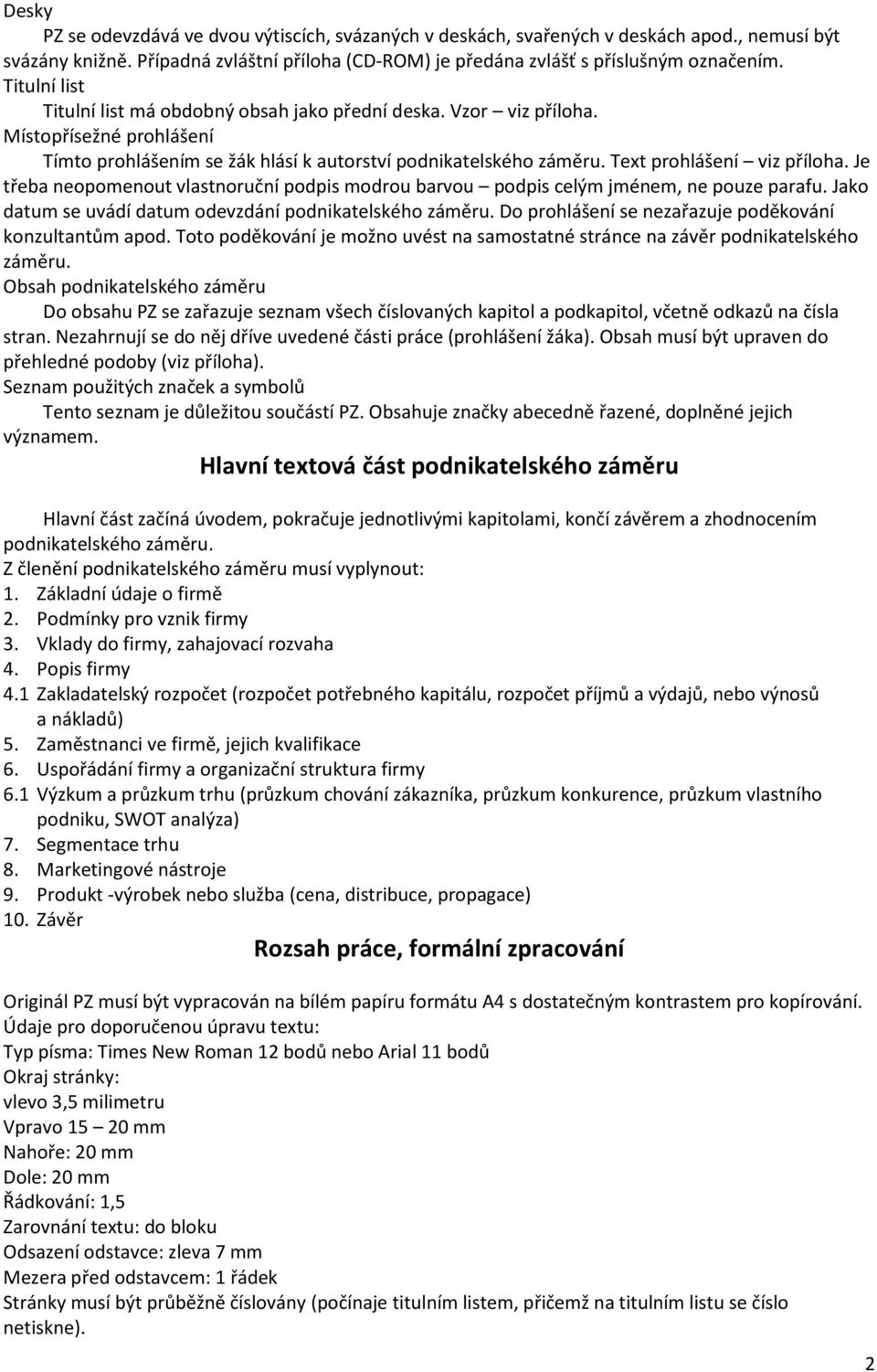 Je třeba neopomenout vlastnoruční podpis modrou barvou podpis celým jménem, ne pouze parafu. Jako datum se uvádí datum odevzdání podnikatelského záměru.