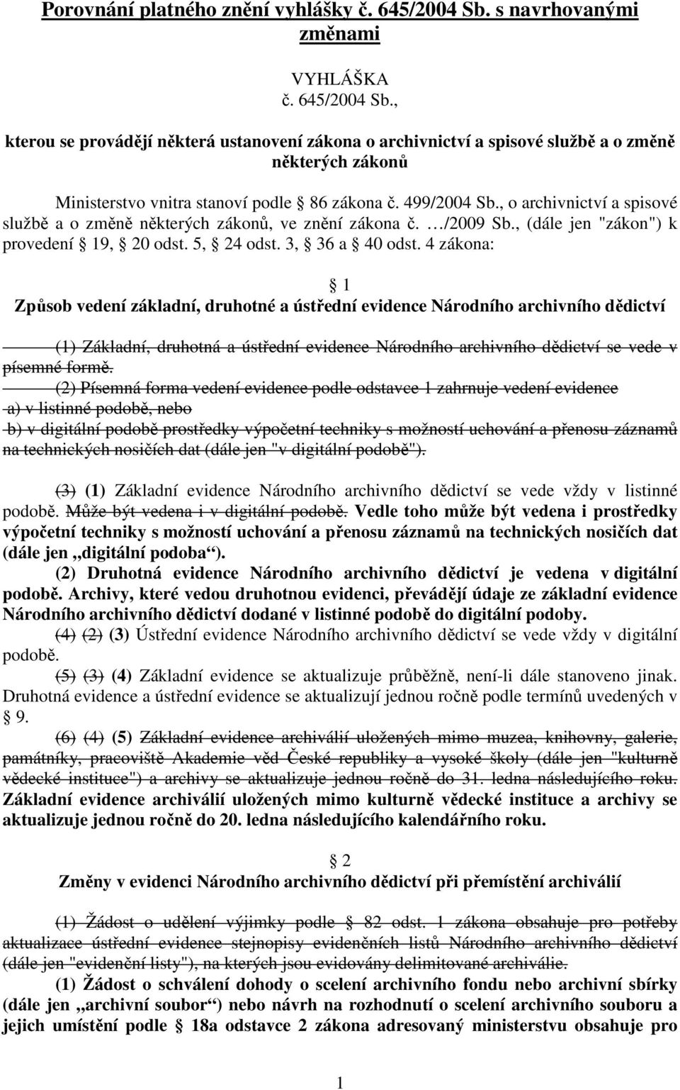 499/2004 Sb., o archivnictví a spisové službě a o změně některých zákonů, ve znění zákona č. /2009 Sb., (dále jen "zákon") k provedení 19, 20 odst. 5, 24 odst. 3, 36 a 40 odst.