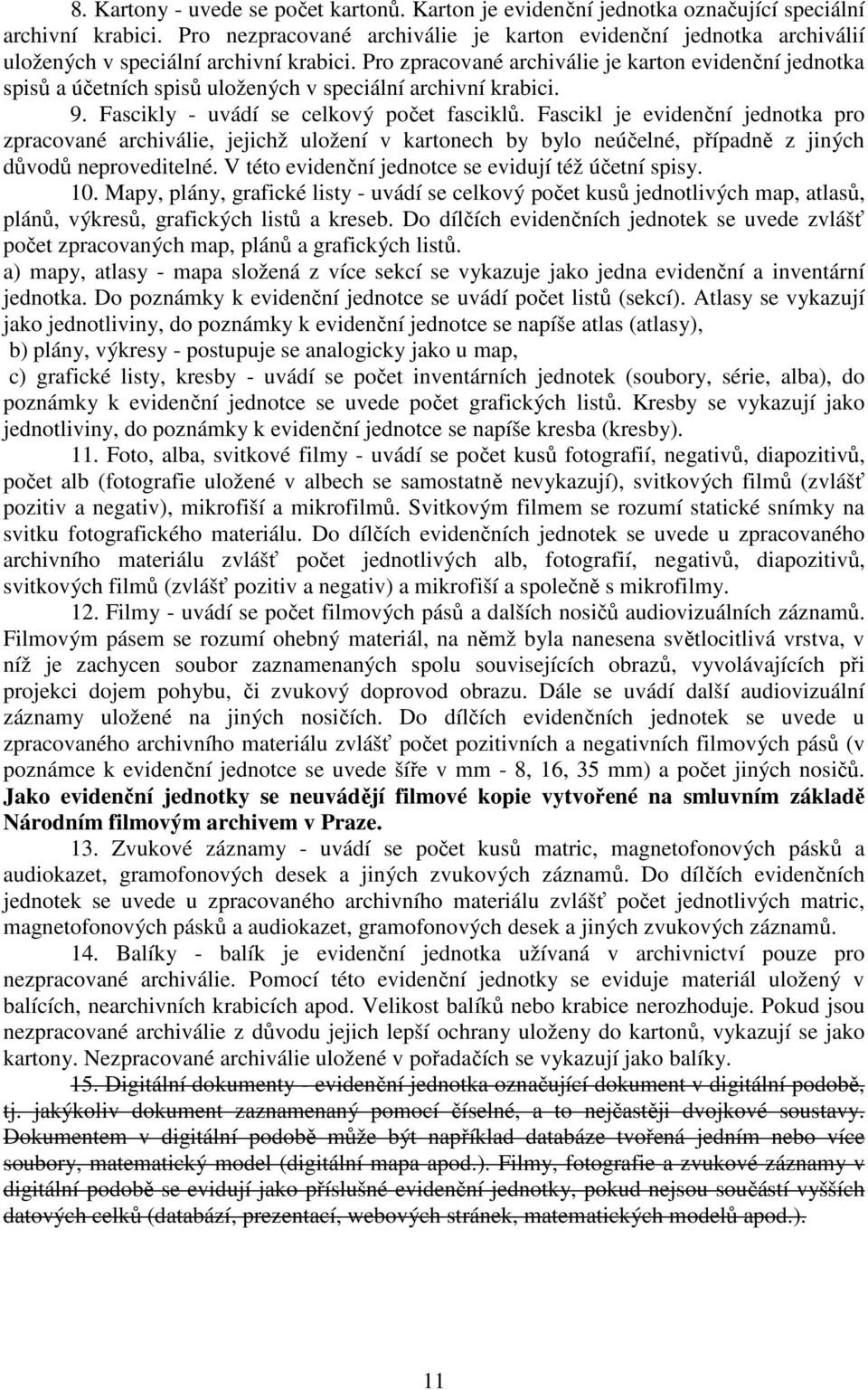 Pro zpracované archiválie je karton evidenční jednotka spisů a účetních spisů uložených v speciální archivní krabici. 9. Fascikly - uvádí se celkový počet fasciklů.