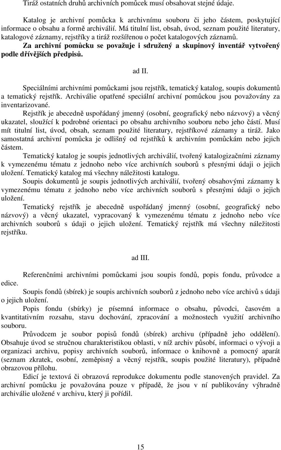 Za archivní pomůcku se považuje i sdružený a skupinový inventář vytvořený podle dřívějších předpisů. ad II.