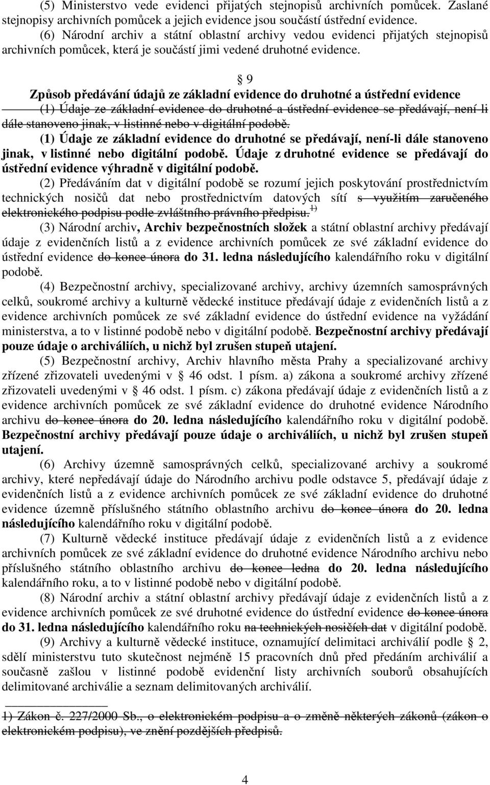 9 Způsob předávání údajů ze základní evidence do druhotné a ústřední evidence (1) Údaje ze základní evidence do druhotné a ústřední evidence se předávají, není-li dále stanoveno jinak, v listinné