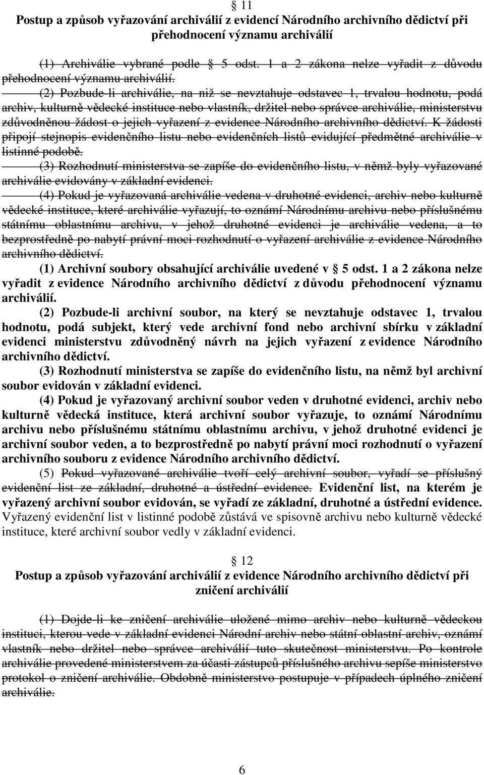 (2) Pozbude-li archiválie, na niž se nevztahuje odstavec 1, trvalou hodnotu, podá archiv, kulturně vědecké instituce nebo vlastník, držitel nebo správce archiválie, ministerstvu zdůvodněnou žádost o