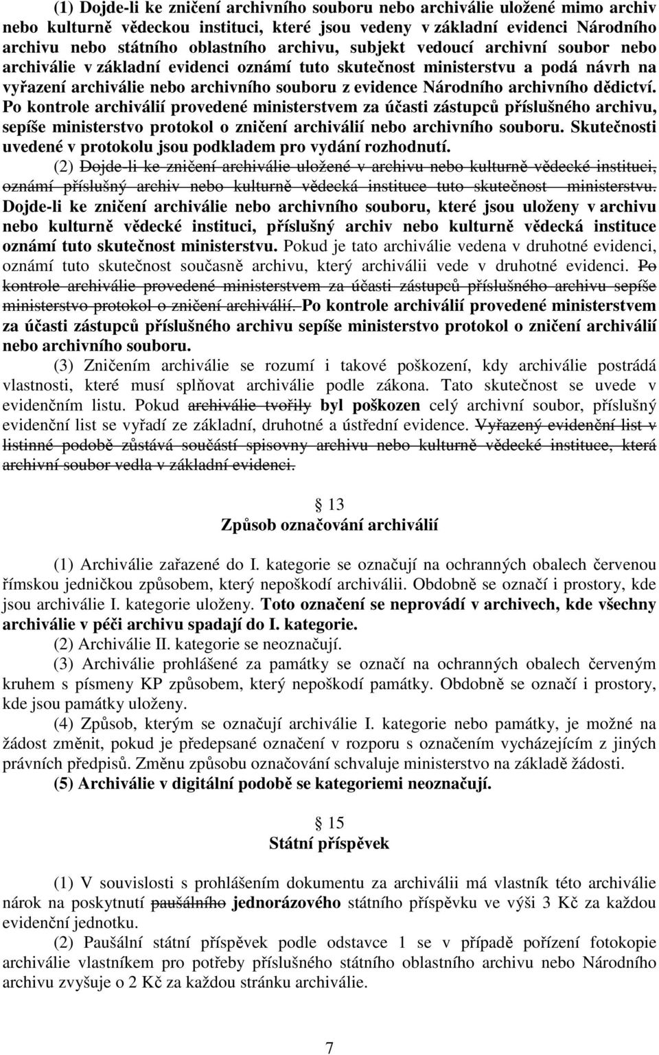 archivního dědictví. Po kontrole archiválií provedené ministerstvem za účasti zástupců příslušného archivu, sepíše ministerstvo protokol o zničení archiválií nebo archivního souboru.