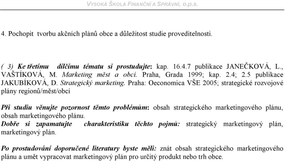 Praha: Oeconomica VŠE 2005; strategické rozvojové plány regionů/měst/obcí Při studiu věnujte pozornost těmto problémům: obsah strategického marketingového plánu, obsah marketingového
