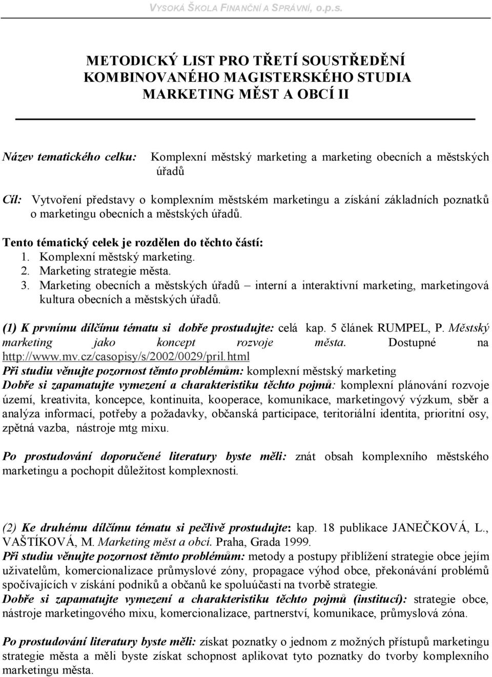 Komplexní městský marketing. 2. Marketing strategie města. 3. Marketing obecních a městských úřadů interní a interaktivní marketing, marketingová kultura obecních a městských úřadů.