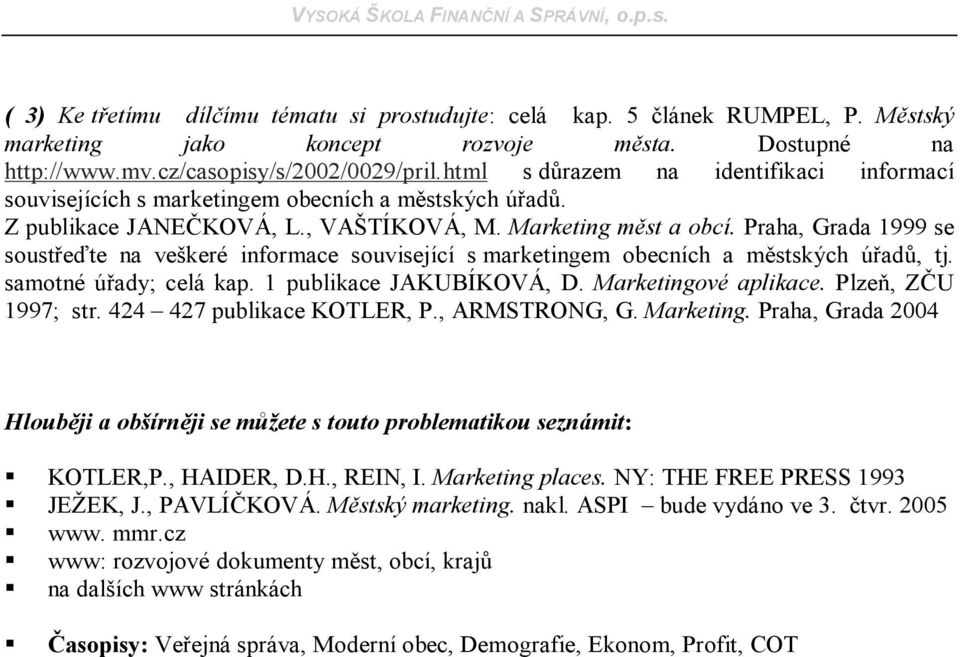 Praha, Grada 1999 se soustřeďte na veškeré informace související s marketingem obecních a městských úřadů, tj. samotné úřady; celá kap. 1 publikace JAKUBÍKOVÁ, D. Marketingové aplikace.