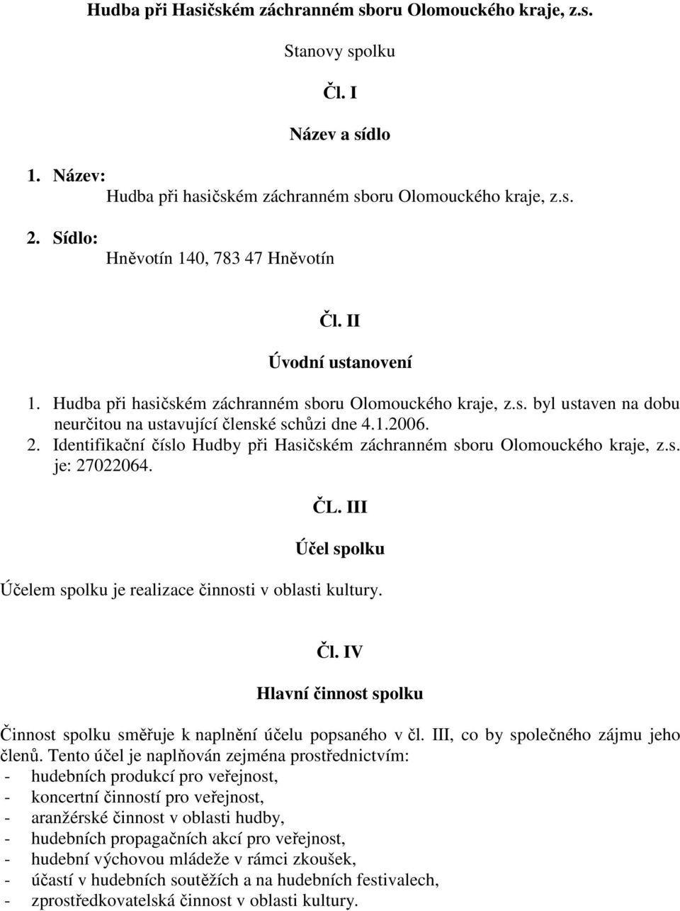 2. Identifikační číslo Hudby při Hasičském záchranném sboru Olomouckého kraje, z.s. je: 27022064. ČL. III Účel spolku Účelem spolku je realizace činnosti v oblasti kultury. Čl.