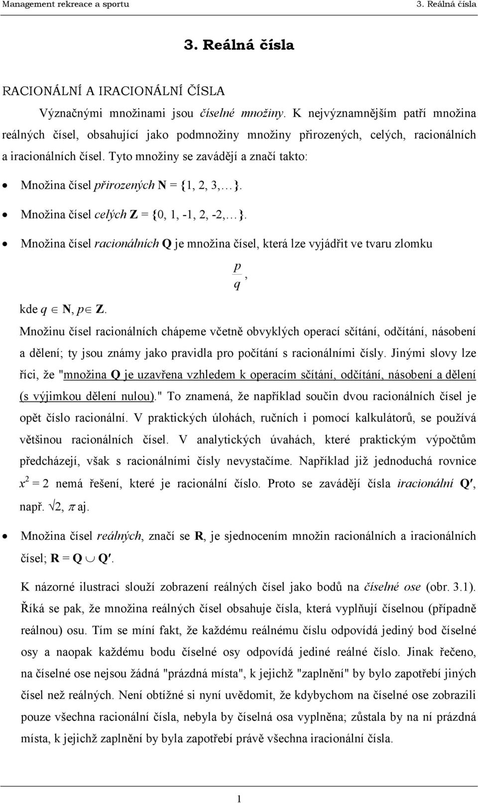 vyjádřit ve tvaru zlomku kde q N, p Z p, q Množinu čísel racionálních chápeme včetně obvyklých operací sčítání, odčítání, násobení a dělení; ty jsou známy jako pravidla pro počítání s racionálními