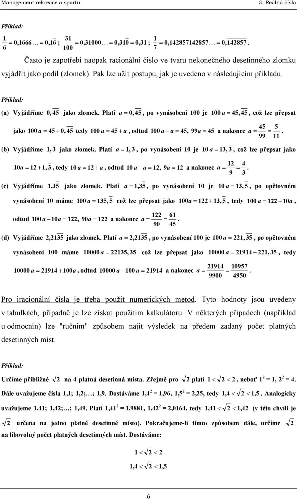 a a= 4, 99a= 4 a nakonec 4 a = = 99 (b) Vyjádříme, jako zlomek Platí a =,, po vynásobení 0 je 0 a =,, což lze přepsat jako 0 a = +,, tedy 0 a = + a, odtud 0 a a=, 9a = a nakonec 4 a = = 9 (c)