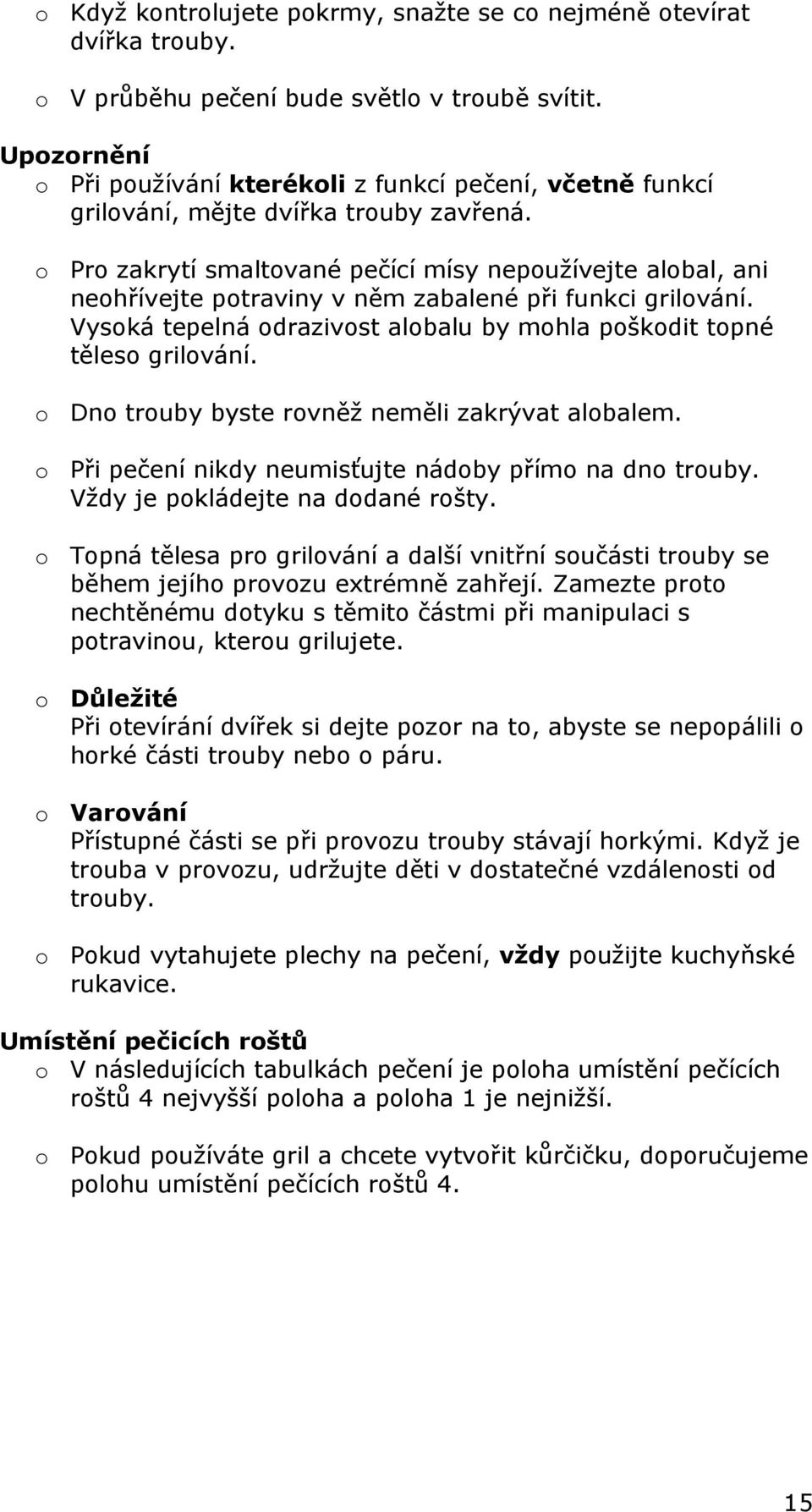 o Pro zakrytí smaltované pečící mísy nepoužívejte alobal, ani neohřívejte potraviny v něm zabalené při funkci grilování. Vysoká tepelná odrazivost alobalu by mohla poškodit topné těleso grilování.