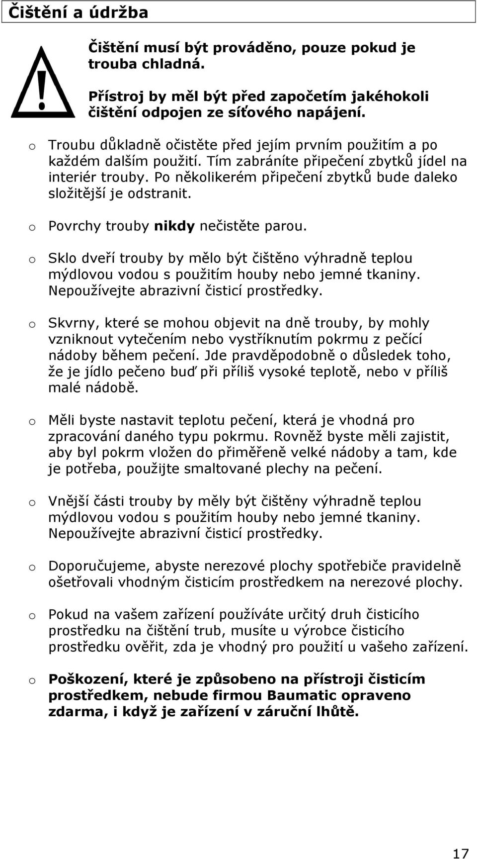 Po několikerém připečení zbytků bude daleko složitější je odstranit. o Povrchy trouby nikdy nečistěte parou.