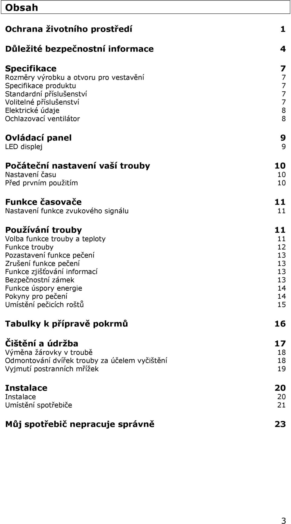 signálu 11 Používání trouby 11 Volba funkce trouby a teploty 11 Funkce trouby 12 Pozastavení funkce pečení 13 Zrušení funkce pečení 13 Funkce zjišťování informací 13 Bezpečnostní zámek 13 Funkce