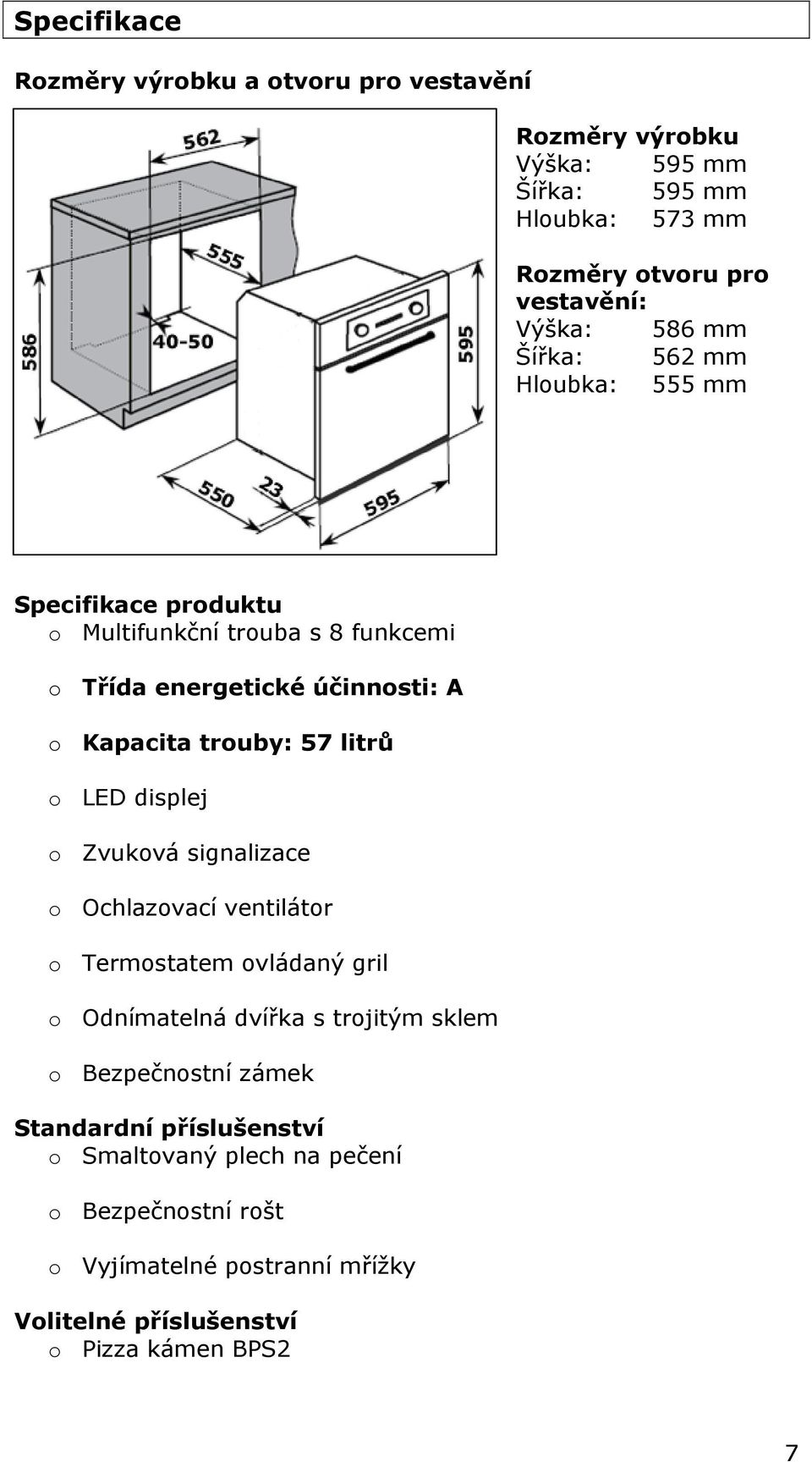 litrů o LED displej o Zvuková signalizace o Ochlazovací ventilátor o Termostatem ovládaný gril o Odnímatelná dvířka s trojitým sklem o Bezpečnostní