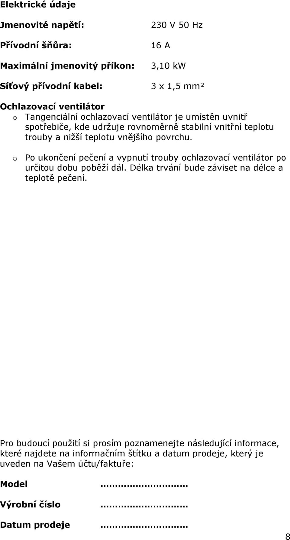 o Po ukončení pečení a vypnutí trouby ochlazovací ventilátor po určitou dobu poběží dál. Délka trvání bude záviset na délce a teplotě pečení.