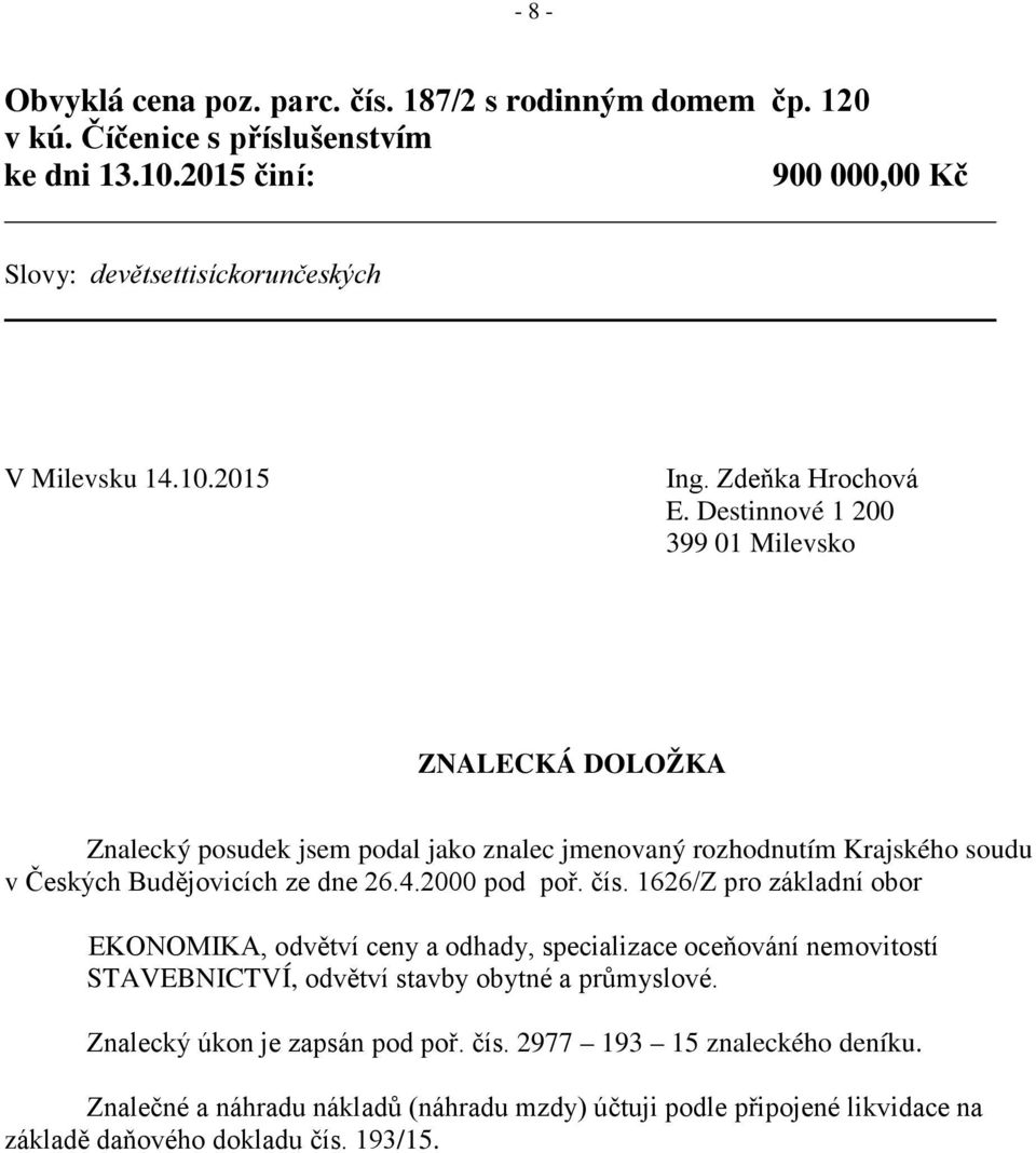 Destinnové 1 200 399 01 Milevsko ZNALECKÁ DOLOŽKA Znalecký posudek jsem podal jako znalec jmenovaný rozhodnutím Krajského soudu v Českých Budějovicích ze dne 26.4.2000 pod poř. čís.