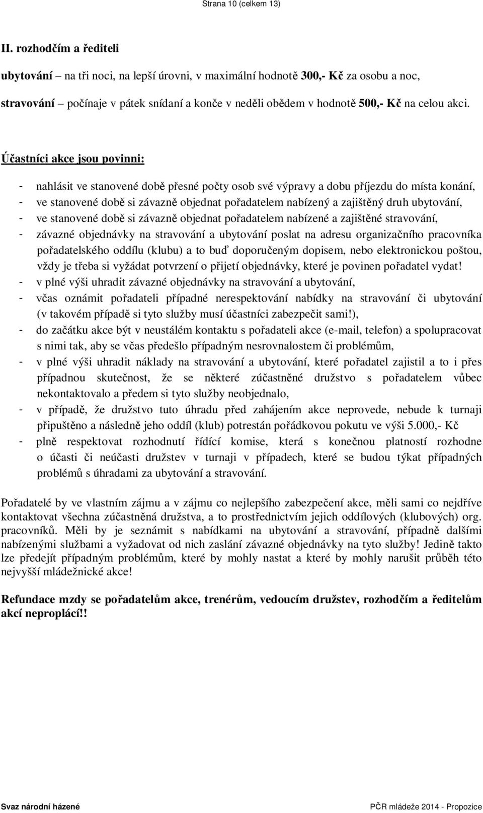 astníci akce jsou povinni: - nahlásit ve stanovené dob p esné po ty osob své výpravy a dobu p íjezdu do místa konání, - ve stanovené dob si závazn objednat po adatelem nabízený a zajišt ný druh