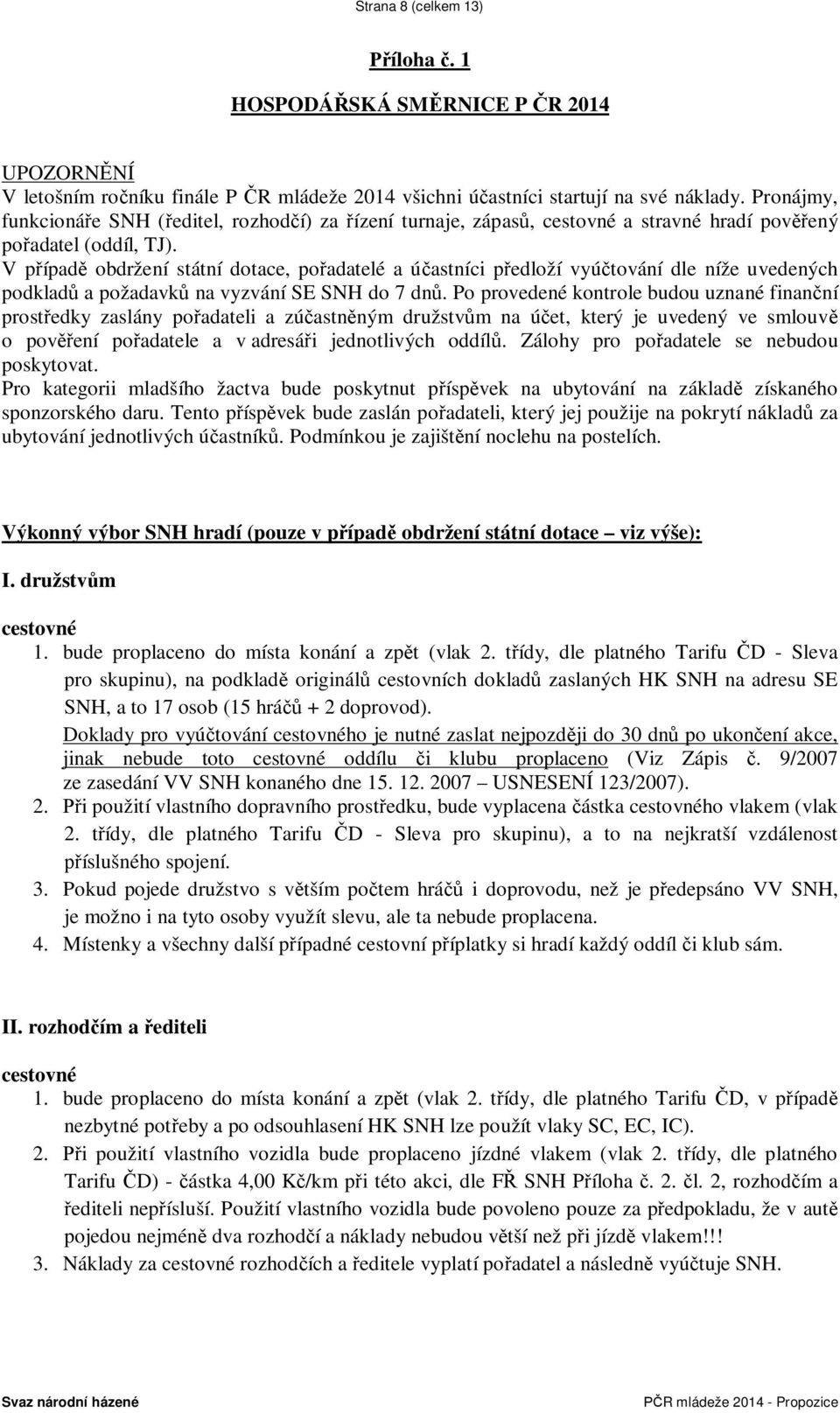 V p ípad obdržení státní dotace, po adatelé a ú astníci p edloží vyú tování dle níže uvedených podklad a požadavk na vyzvání SE SNH do 7 dn.