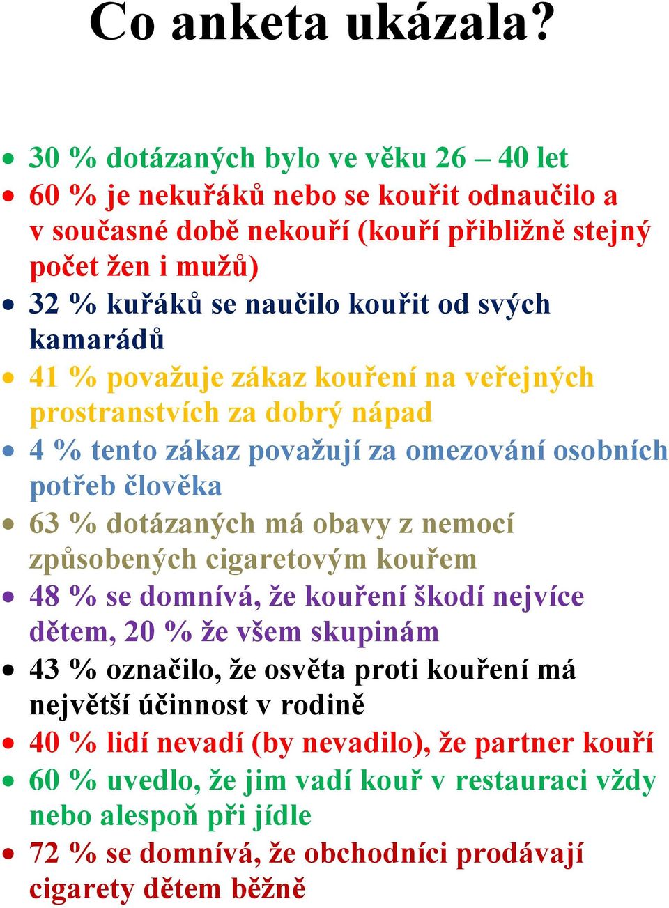 svých kamarádů 41 % považuje zákaz kouření na veřejných prostranstvích za dobrý nápad 4 % tento zákaz považují za omezování osobních potřeb člověka 63 % dotázaných má obavy z nemocí