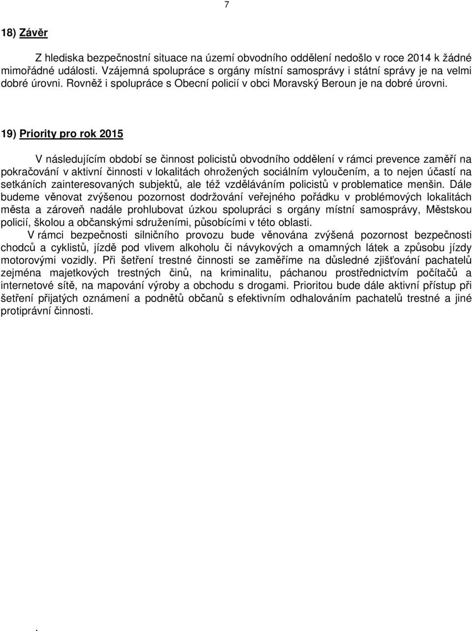 19) Priority pro rok 2015 V následujícím období se činnost policistů obvodního oddělení v rámci prevence zaměří na pokračování v aktivní činnosti v lokalitách ohrožených sociálním vyloučením, a to