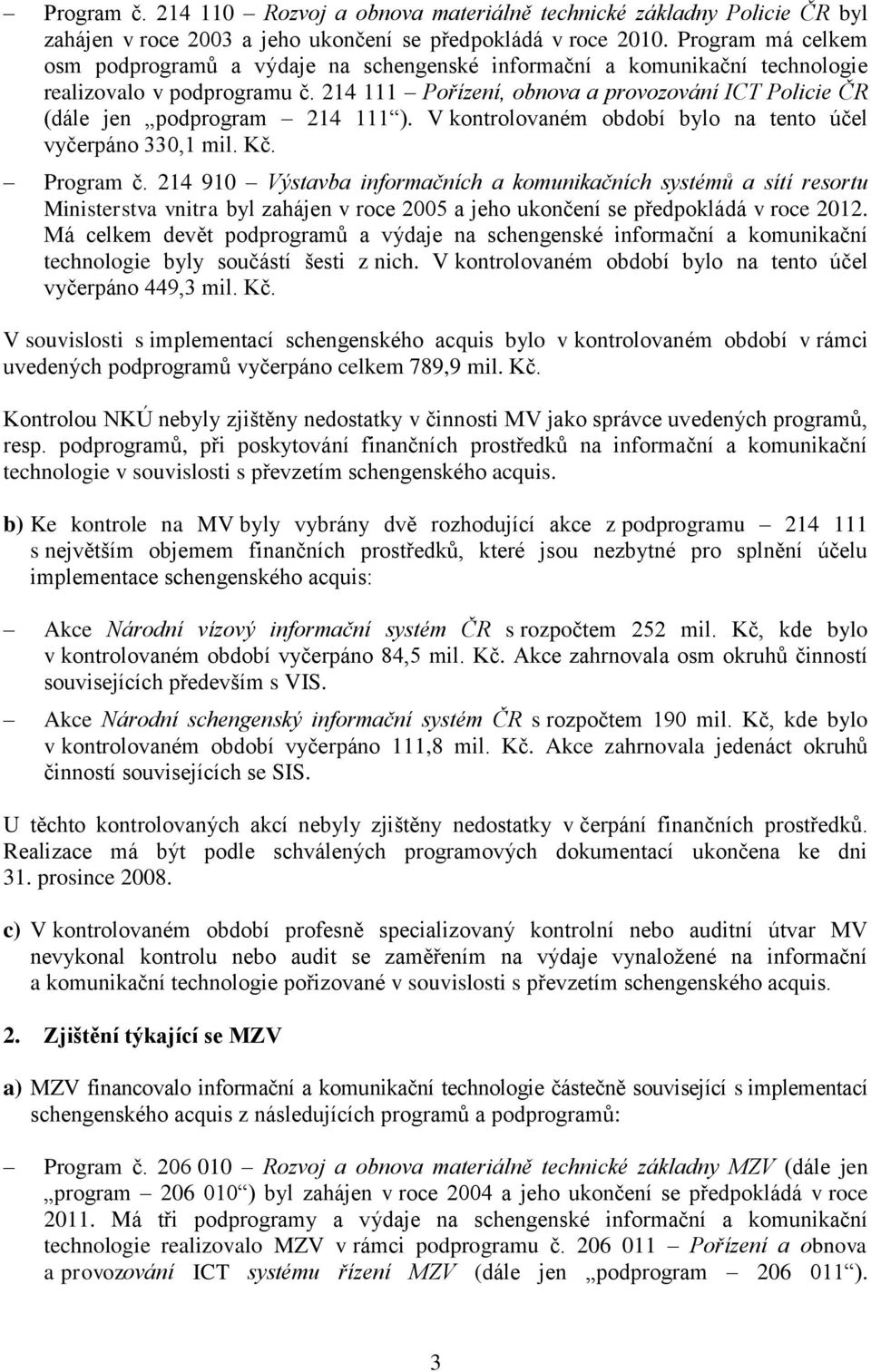 214 111 Pořízení, obnova a provozování ICT Policie ČR (dále jen podprogram 214 111 ). V kontrolovaném období bylo na tento účel vyčerpáno 330,1 mil. Kč. Program č.