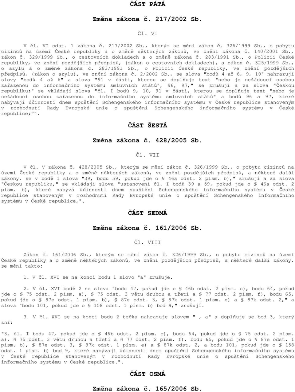 , o Policii České republiky, ve znění pozdějších předpisů, (zákon o cestovních dokladech), a zákon č. 325/1999 Sb., o azylu a o změně zákona č. 283/1991 Sb.