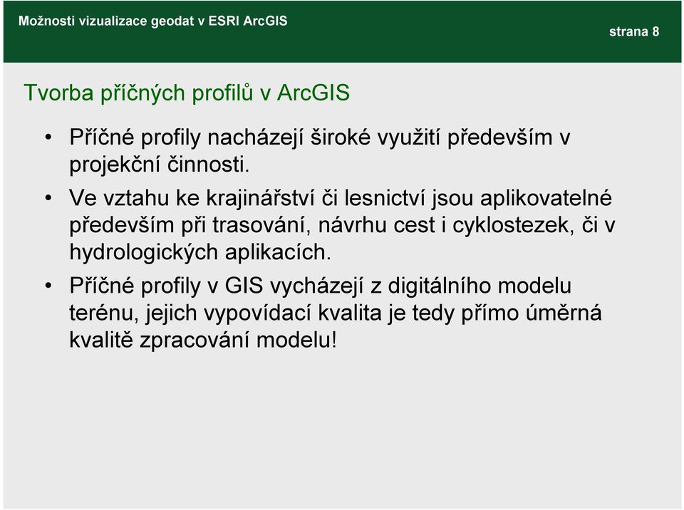 Ve vztahu ke krajinářství či lesnictví jsou aplikovatelné především při trasování, návrhu cest i