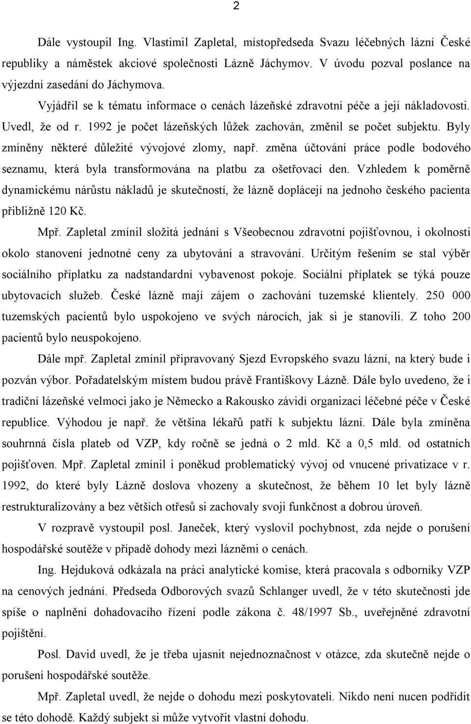 Byly zmíněny některé důležité vývojové zlomy, např. změna účtování práce podle bodového seznamu, která byla transformována na platbu za ošetřovací den.