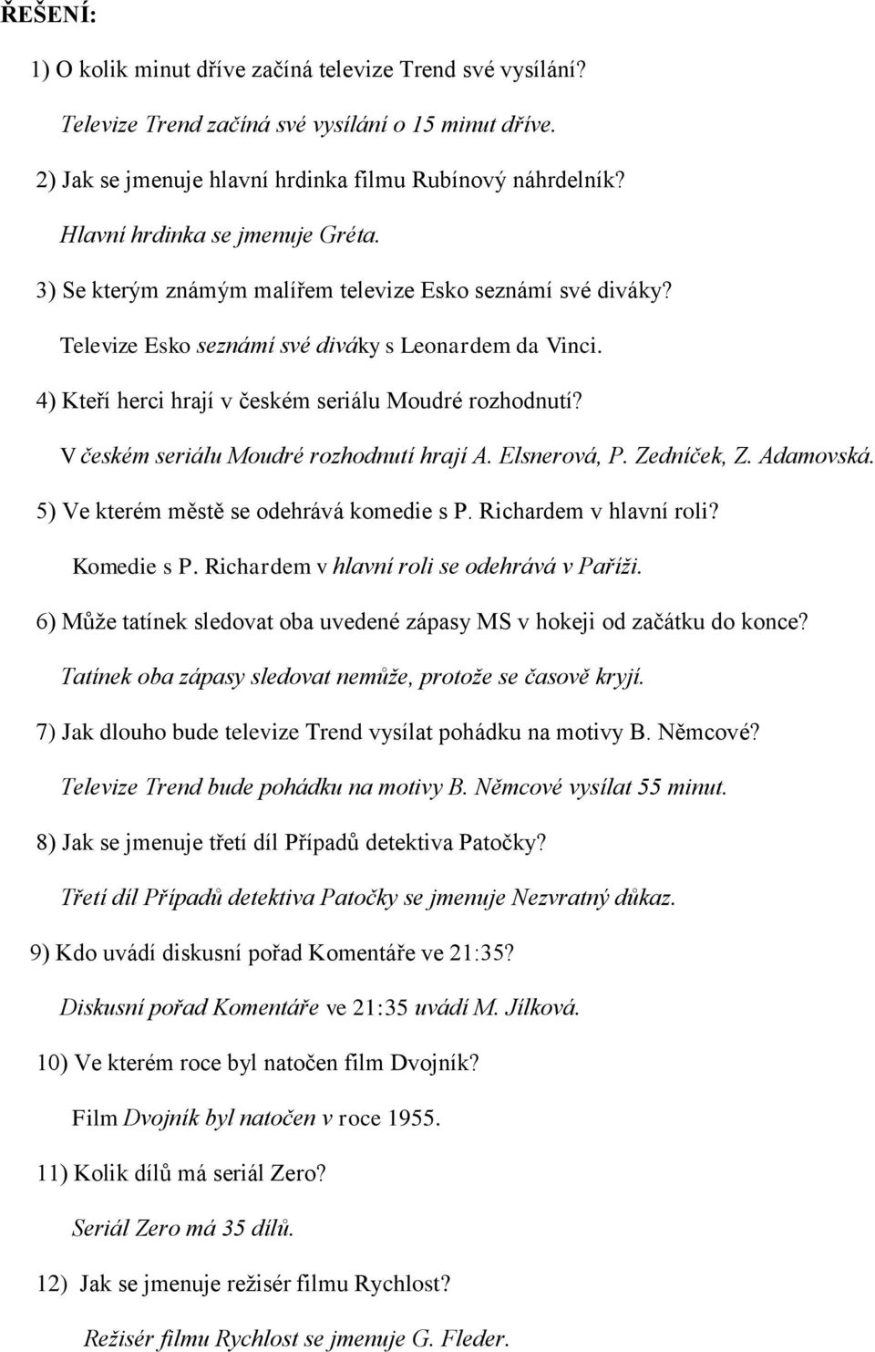 4) Kteří herci hrají v českém seriálu Moudré rozhodnutí? V českém seriálu Moudré rozhodnutí hrají A. Elsnerová, P. Zedníček, Z. Adamovská. 5) Ve kterém městě se odehrává komedie s P.
