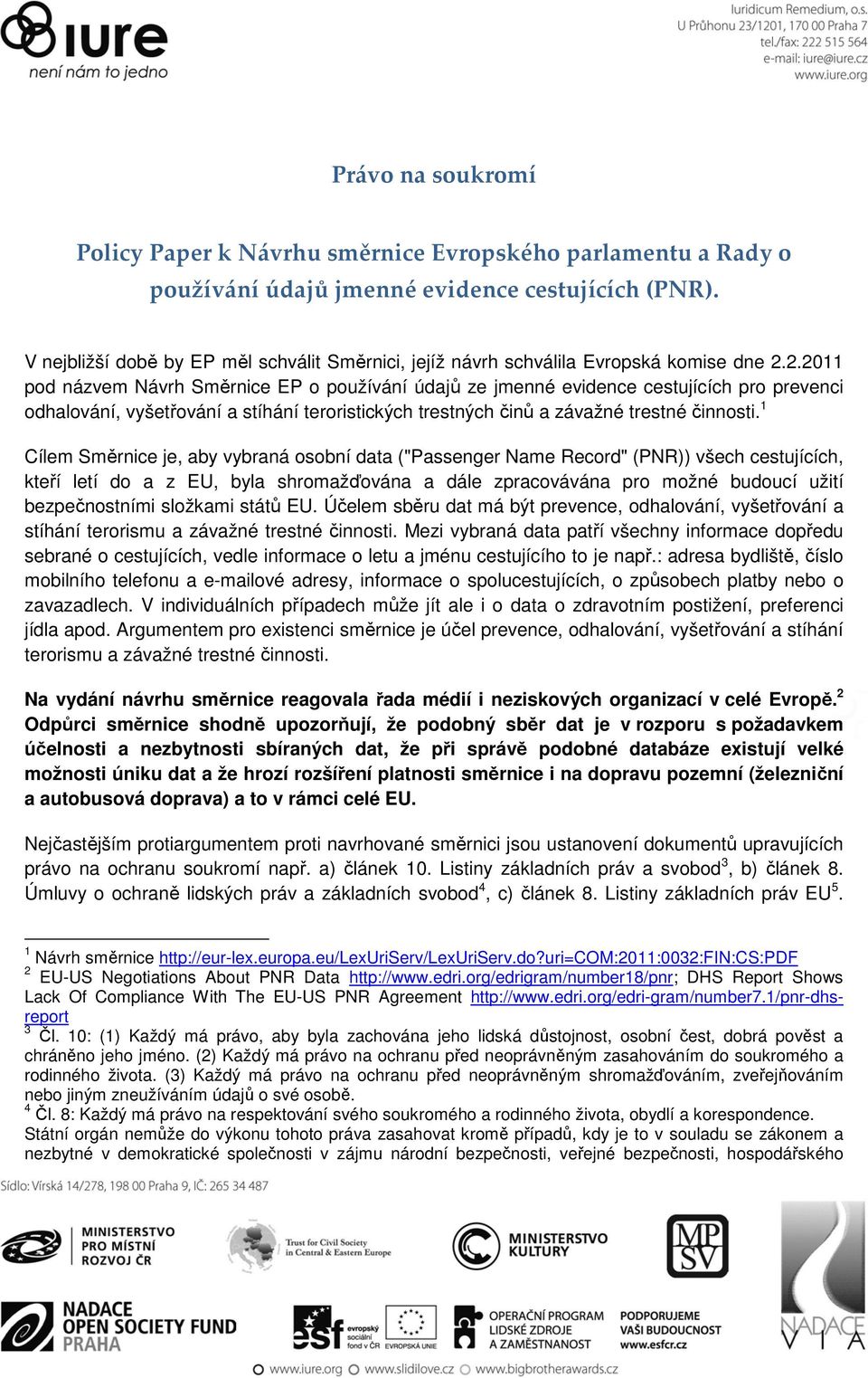 2.2011 pod názvem Návrh Směrnice EP o používání údajů ze jmenné evidence cestujících pro prevenci odhalování, vyšetřování a stíhání teroristických trestných činů a závažné trestné činnosti.